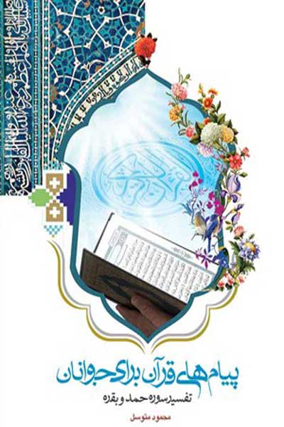 پیام های قرآن برای جوانان (تفسیر سوره‌ های حمد و بقره)