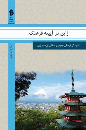 ژاپن در آیینه فرهنگ (گزیده ای از گزارش های رایزنی فرهنگی جمهوری اسلامی ایران درباره جامعه و فرهنگ ژاپن)
