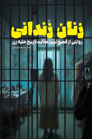 زنان زندانی: روایتی از فجیع ترین جنایت تاریخ علیه زن 
