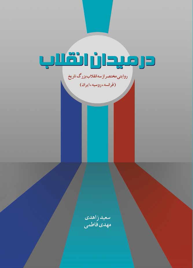 در میدان انقلاب: روایتی مختصر از سه انقلاب بزرگ تاریخ (فرانسه، روسیه، ایران) 