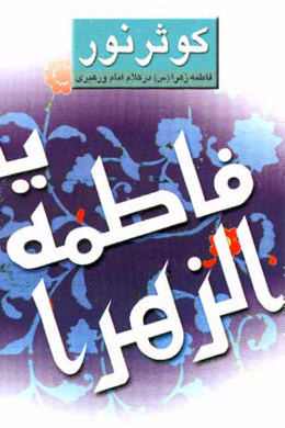 کوثر نور؛ فاطمه زهرا در کلام امام و رهبری
