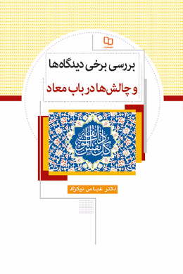 بررسی برخی دیدگاه ها و چالش در باب معاد