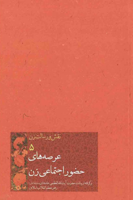 نقش و رسالت زن (عرصه های حضور اجتماعی زن)