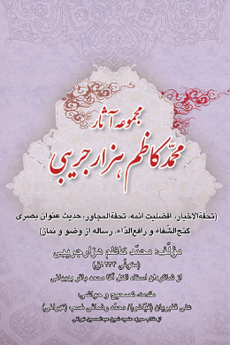 مجموعه آثار محمد کاظم هزار جریبی (تحفه الاخیار، افضلیت ائمه، تحفه المجاور، حدیث عنوان بصری، گنج الشفا و رافع الداء، وضو و نماز)