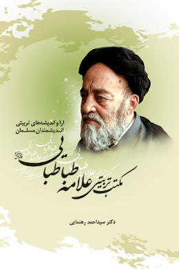 آرا و اندیشه های تربیتی اندیشمندان مسلمان؛ مکتب تربیتی علامه طباطبایی