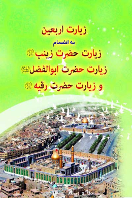 زیارت اربعین به انضمام زیارت حضرت زینب و حضرت ابوالفضل و حضرت رقیه (علیه السلام) 