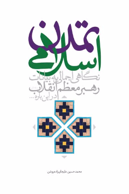 تمدن اسلامی (نگاهی اجمالی به بیانات رهبر معظم انقلاب امام خامنه ای، درباره ی تمدن اسلامی)