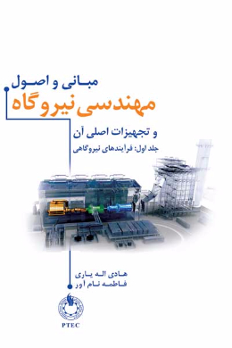 مبانی و اصول مهندسی نیروگاه و تجهیزات اصلی آن (فرآیندهای نیروگاهی) (جلد اول)