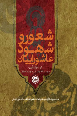 شعور و شهود عاشوراییان (مجموعه ای خواندنی در معرفت اباعبدالله الحسین (ع) و یارانش)