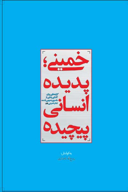 خمینی؛ پدیده انسانی پیچیده (گزاره هایی برای آشنایی زدایی از تصویر ذهنی ما نسبت به امام خمینی (ره)) 