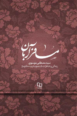 مسافر آبان (زندگی و خاطرات جوانترین شهید مدافع حرم سید مصطفی موسوی)