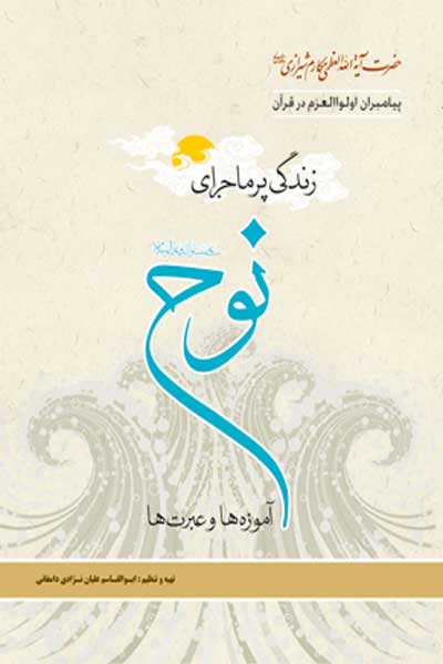 زندگی پرماجرای نوح (علیه السلام) (آموزه ها و عبرت ها)