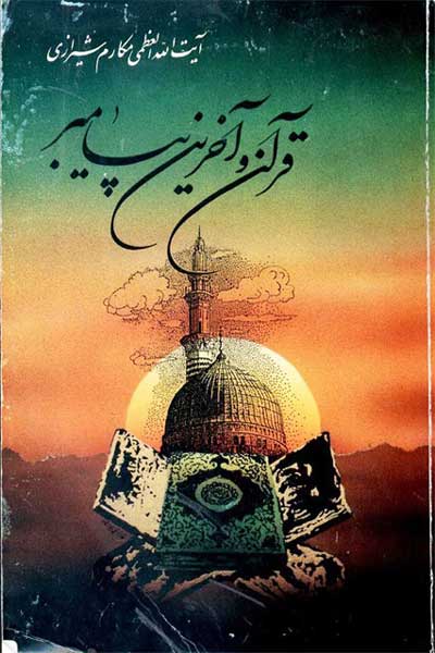 قرآن و آخرین پیامبر (تجزیه و تحلیل مستدل و گسترده ای درباره عظمت و اعجاز قرآن از دریچه های گوناگون و سایر طرق شناسائی پیامبر اسلام)