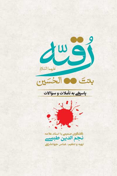 رقیه بنت الحسین (علیهاالسلام) (پاسخی به تاملات و سوالات (گفتگوی صمیمی با استاد علامه نجم الدین طوسی))