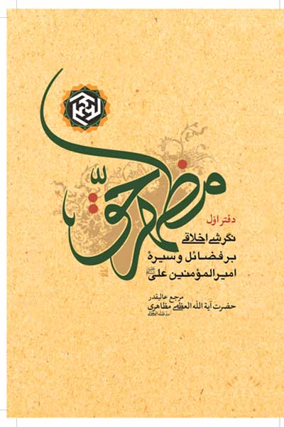 مظهر حق (نگرشی اخلاقی بر فضائل و سیره امیرالمومنین علی (علیه السلام)) (دفتر اول)