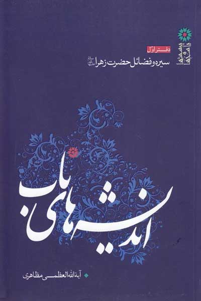 اندیشه های ناب (پرسش ها و پاسخ ها پیرامون سیره و فضائل حضرت زهرا (سلام الله علیها)) (دفتر اول)