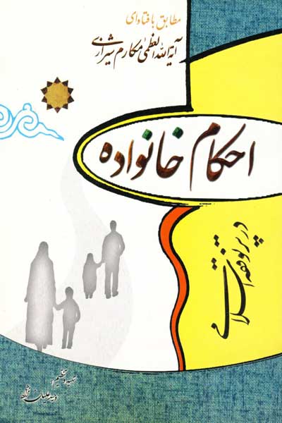 احکام خانواده در پرتو فقه اسلامی (مطابق با فتاوای مرجع عالیقدر حضرت آیت الله العظمی مکارم شیرازی (مد ظله العالی))
