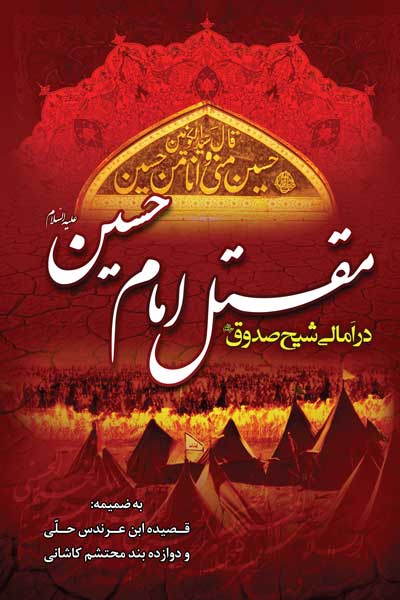 مقتل امام حسین (علیه السلام) در امالی شیخ صدوق (ره) (به ضمیه قصیده ابن عرندس و دوازده بند محتشم کاشانی)