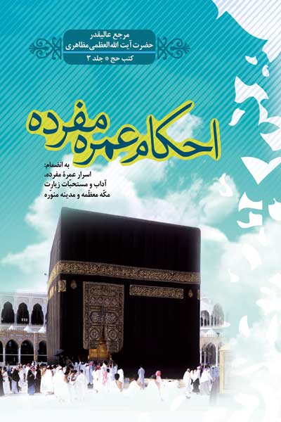 احکام عمره مفرده (به انضمام اسرار عمره مفرده، آداب و مستحبات زیارت، مکه معظمه و مدینه منوره) (کتاب های حج ((جلد سوم))