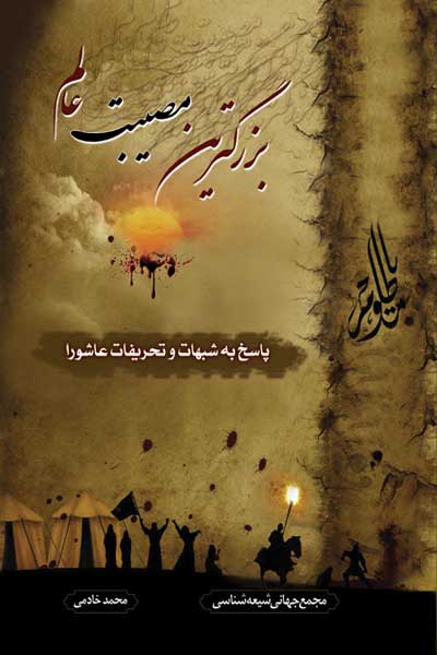 بزرگترین مصیبت عالم (پاسخ به شبهات و تحریفات عاشورا)