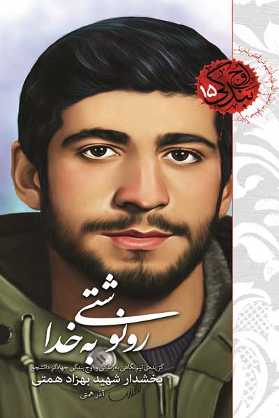 اوج بندگی 15 : رونوشتی به خدا : گزیده نیم نگاهی به زندگی و اوج بندگی جهادگر، دانشجو و بخشدار شهید بهزاد همتی