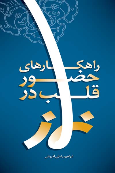 راهکارهای حضور قلب در نماز : ارائه 25 راهکار عملی با استفاده از آیات...