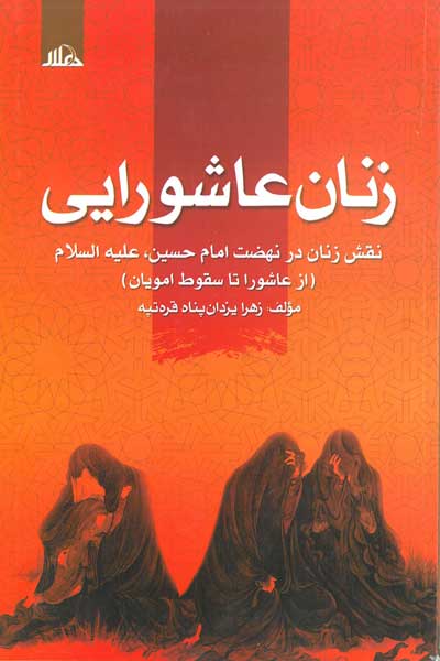 زنان عاشورایی : نقش زنان در نهضت امام حسین (علیه السلام) (از عاشورا تا سقوط امویان)