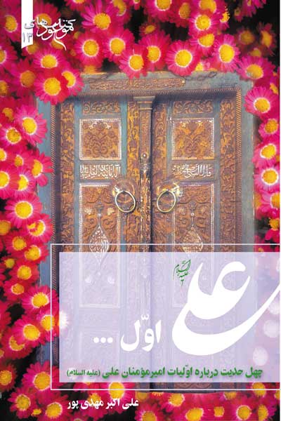 علی اول... (چهل حدیث درباره اولیات امیرمومنان علی (علیه السلام))