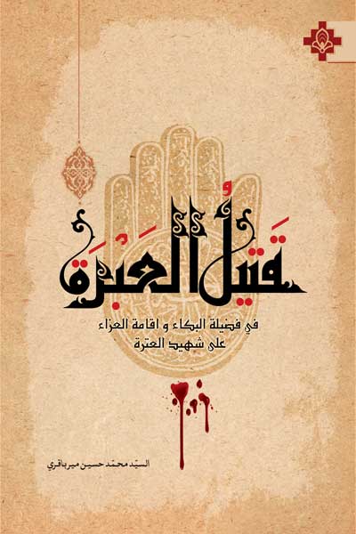 قتیل العبره : فی فضیله البکاء و اقامه العزاء علی شهید العتره (عربی)
