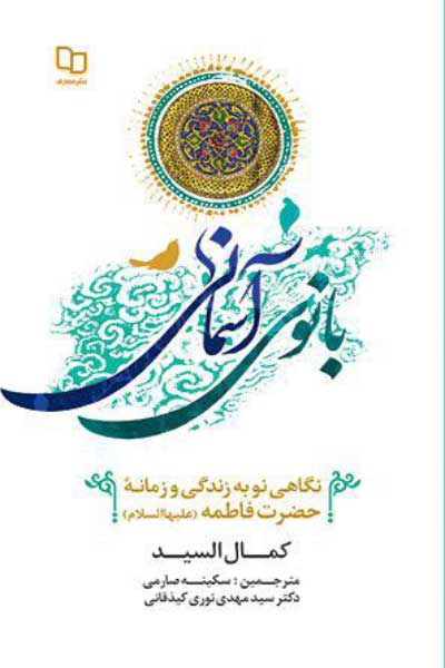 بانوی آسمانی : نگاهی نو به زندگی و زمانه حضرت فاطمه (علیهاالسلام)