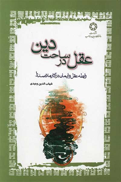 عقل در ساحت دین : رابطه عقل و ایمان در آثار ملاصدرا