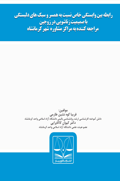 رابطه بین وابستگی خاص نسبت به همسر و سبک های دلبستگی با صمیمیت زناشویی در زوجین مراجعه کننده به مراکز مشاوره شهر کرمانشاه 
