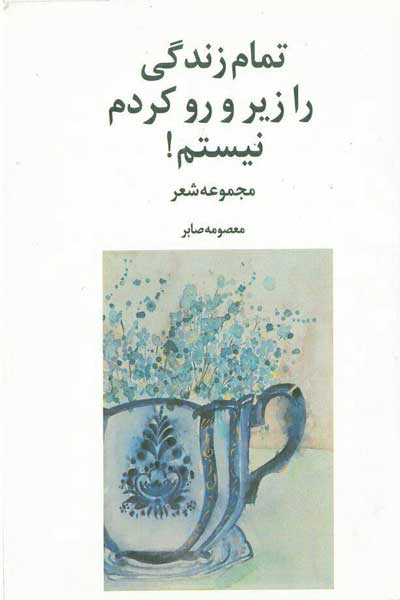 تمام زندگی را زیر و رو کردم نیستم! (مجموعه شعر)