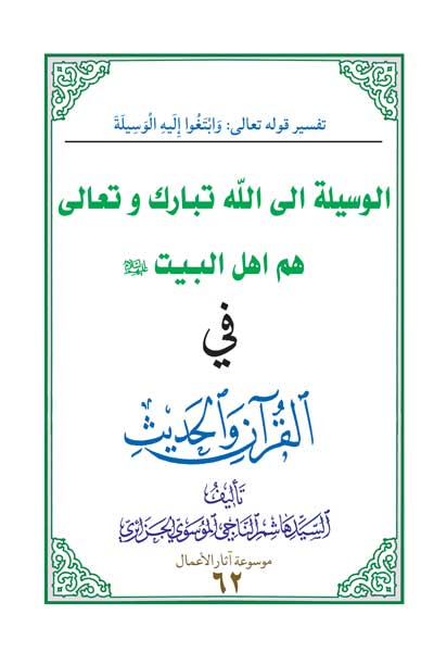 الوسیله الی الله تبارک و تعالی هم اهل البیت (علیه السلام) فی القرآن و الحدیث (عربی) 