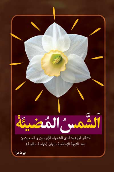 الشمس المضییه : انتظارالموعود لدی الشعراءالایرانیین والسعودیین بعدالثوره الاسلامیه بایران (دراسه مقارنه) (عربی)
