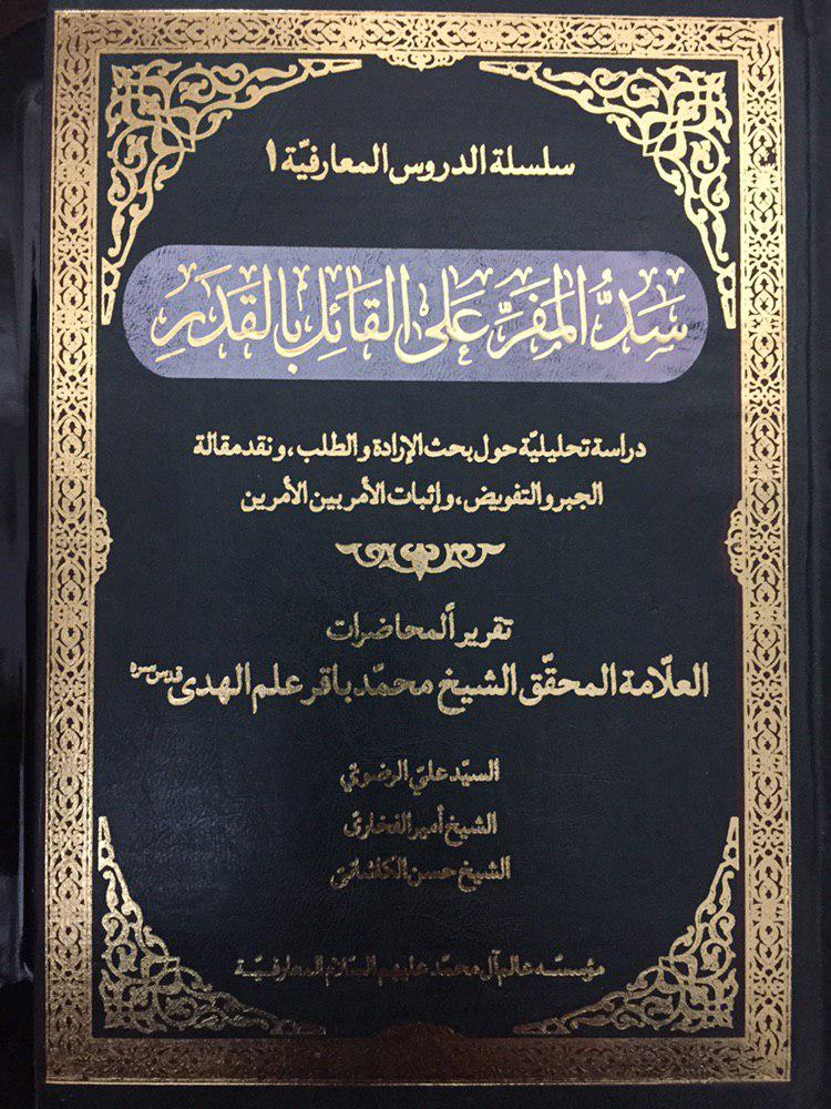 سد المفر علی القائل بالقدر: دراسه تحلیلیه حول بحث الاراده والطلب، و نقد مقاله الجبر و التفویض و اثبات الامر بین الامرین