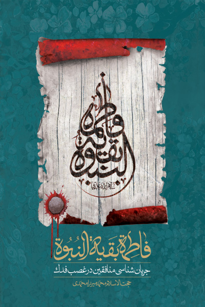 فاطمه بقیه النبوه (علیها السلام): جریان شناسی منافقین در غصب فدک