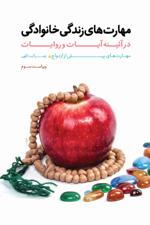 مهارت های زندگی خانوادگی در آیینه آیات و روایات؛ مهارت های پیش از ازدواج (جلد اول)