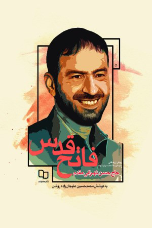 فاتح قدس؛ روایتی از زندگانی پارسای دانشمند سردار شهید حاج حسن تهرانی مقدم 