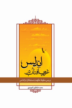 غروب آفتاب در اندلس (بررسی سقوط حکومت مسلمانان در اندلس)