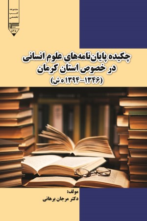 چکیده پایان نامه های علوم انسانی در خصوص استان کرمان (1346-1394 ه ش)