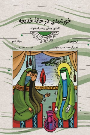مجموعه کتاب های از سرزمین نور: خورشیدی در خانه خدیجه، داستان جوانی پیامبر اسلام (ص) (جلد دهم)
