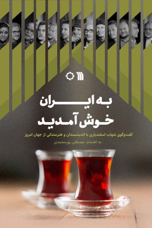 به ایران خوش آمدید: گفت و گوی شهاب اسفندیاری با اندیشمندان و هنرمندانی از جهان امروز
