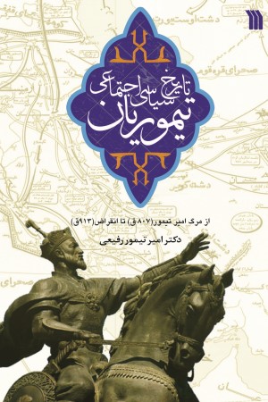 تاریخ سیاسی، اجتماعی تیموریان از مرگ امیر تیمور (807 ق.) تا انقراض (913 ق.)